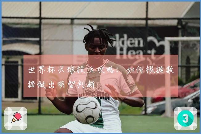 世界杯买球投注攻略：如何根据数据做出明智判断