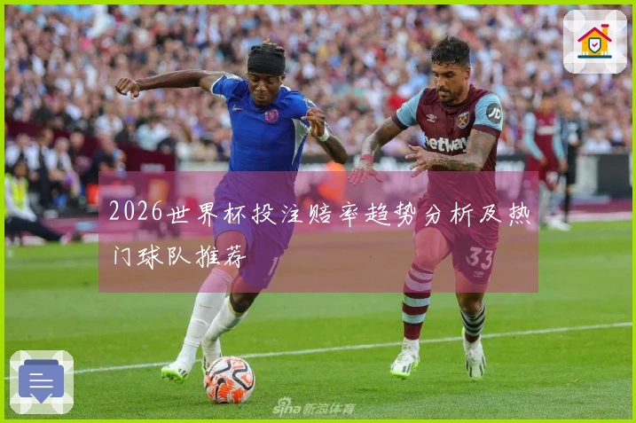 2026世界杯投注赔率趋势分析及热门球队推荐